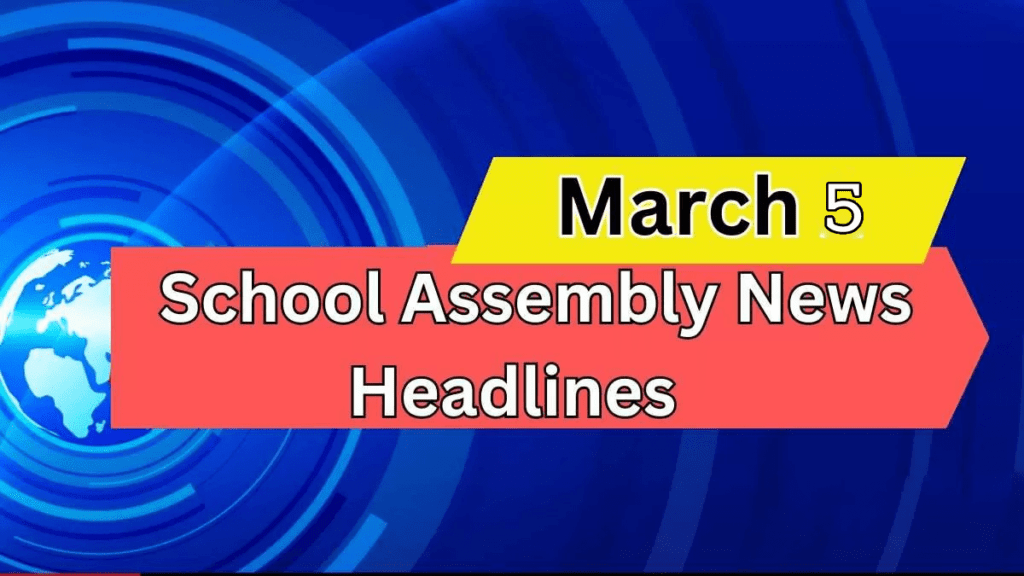 School Assembly News Headlines for 5 March 2024