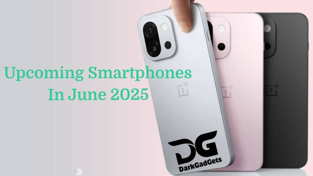 Smartphones to be launched in June 2025 – Upcoming Smartphones In June 2025
