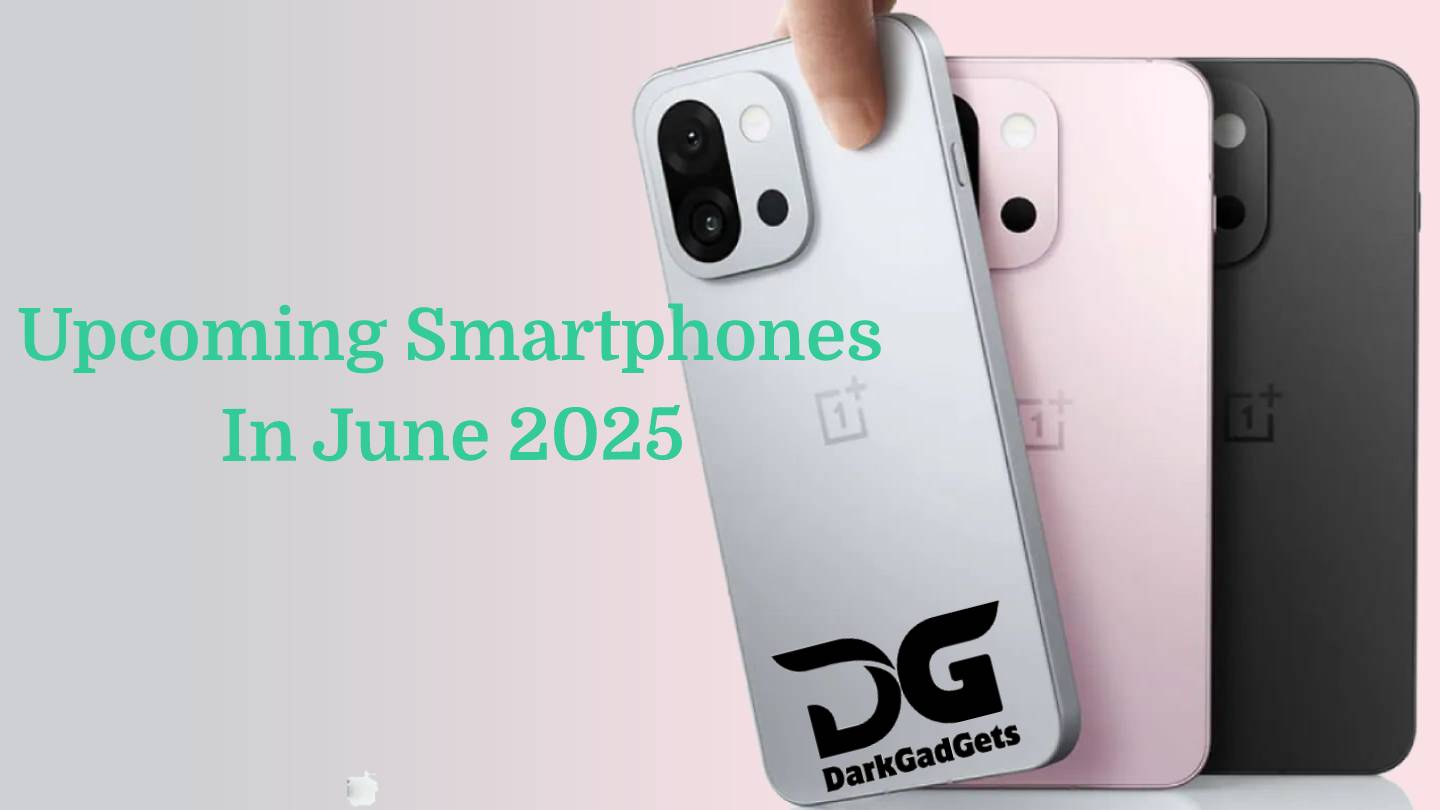 Smartphones to be launched in June 2025 – Upcoming Smartphones In June 2025